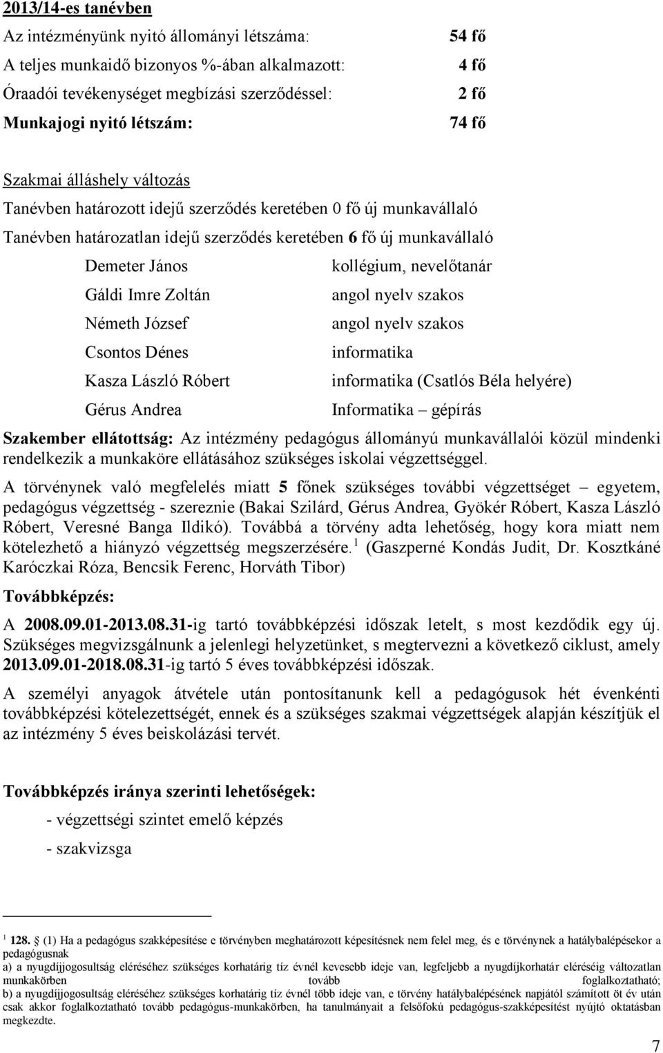 Németh József Csontos Dénes Kasza László Róbert Gérus Andrea kollégium, nevelőtanár angol nyelv szakos angol nyelv szakos informatika informatika (Csatlós Béla helyére) Informatika gépírás Szakember