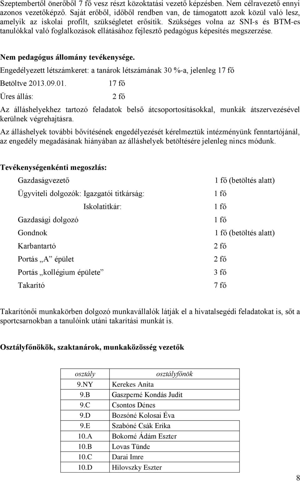 Szükséges volna az SNI-s és BTM-es tanulókkal való foglalkozások ellátásához fejlesztő pedagógus képesítés megszerzése. Nem pedagógus állomány tevékenysége.