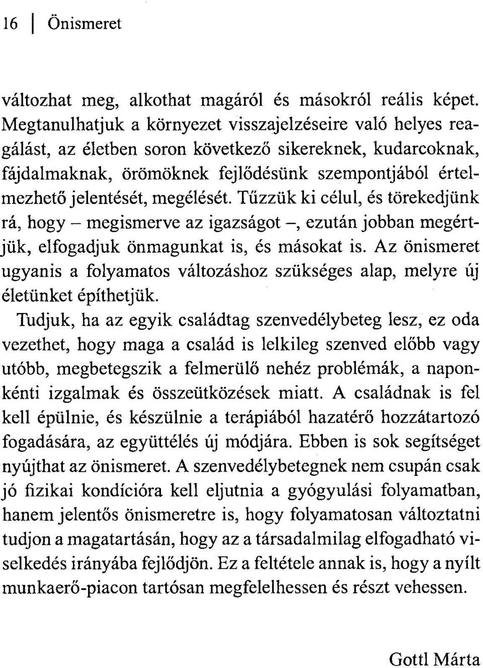 megélését. Tűzzük ki célul, és törekedjünk rá, hogy - megismerve az igazságot -, ezután jobban megértjük, elfogadjuk önmagunkat is, és másokat is.