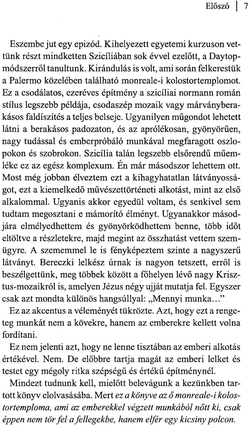 Ez a csodálatos, ezeréves építmény a szicíliai normann román stílus legszebb példája, csodaszép mozaik vagy márványberakásos faldíszités a teljes belseje.