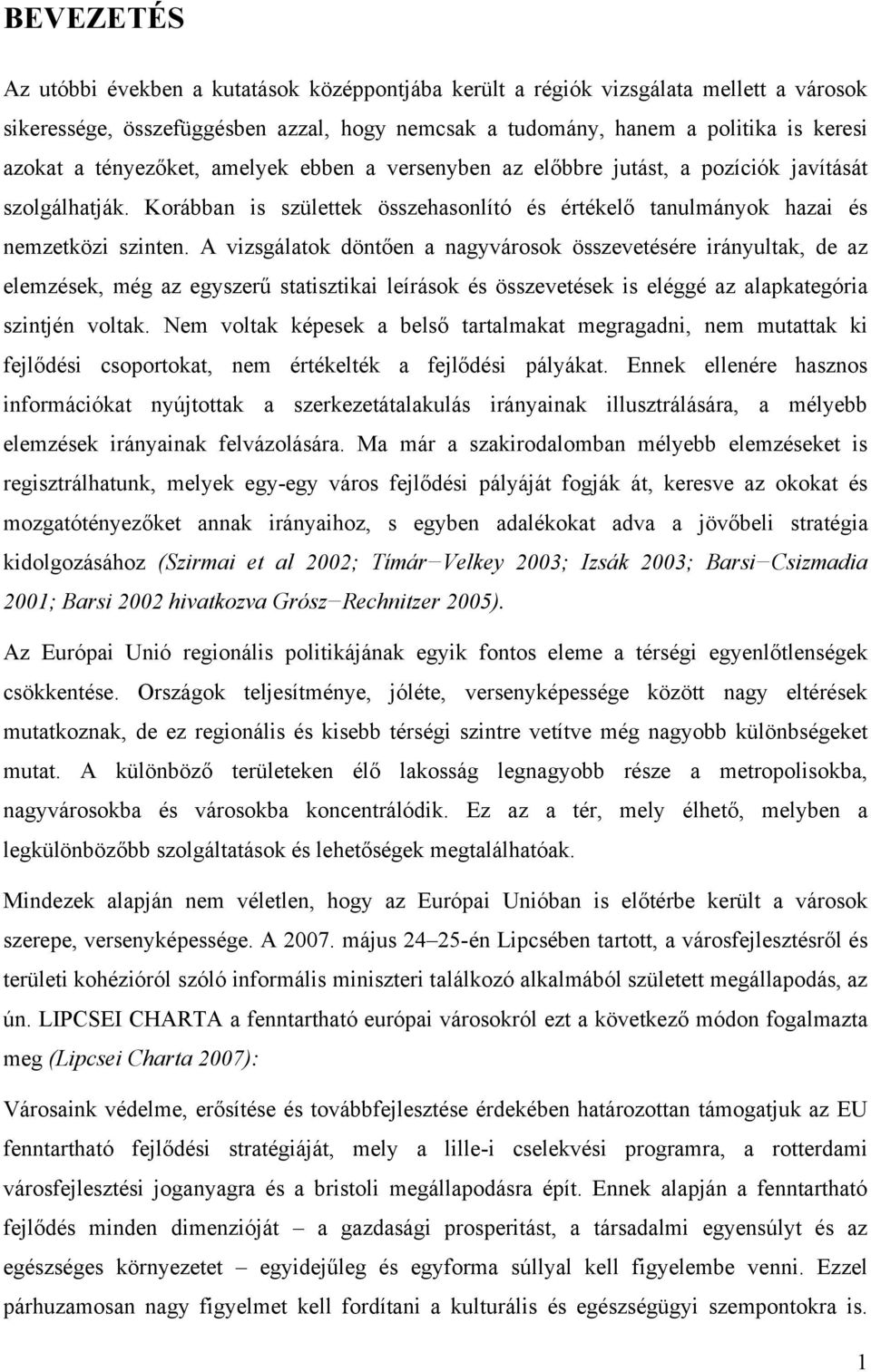 A vizsgálatok döntően a nagyvárosok összevetésére irányultak, de az elemzések, még az egyszerű statisztikai leírások és összevetések is eléggé az alapkategória szintjén voltak.