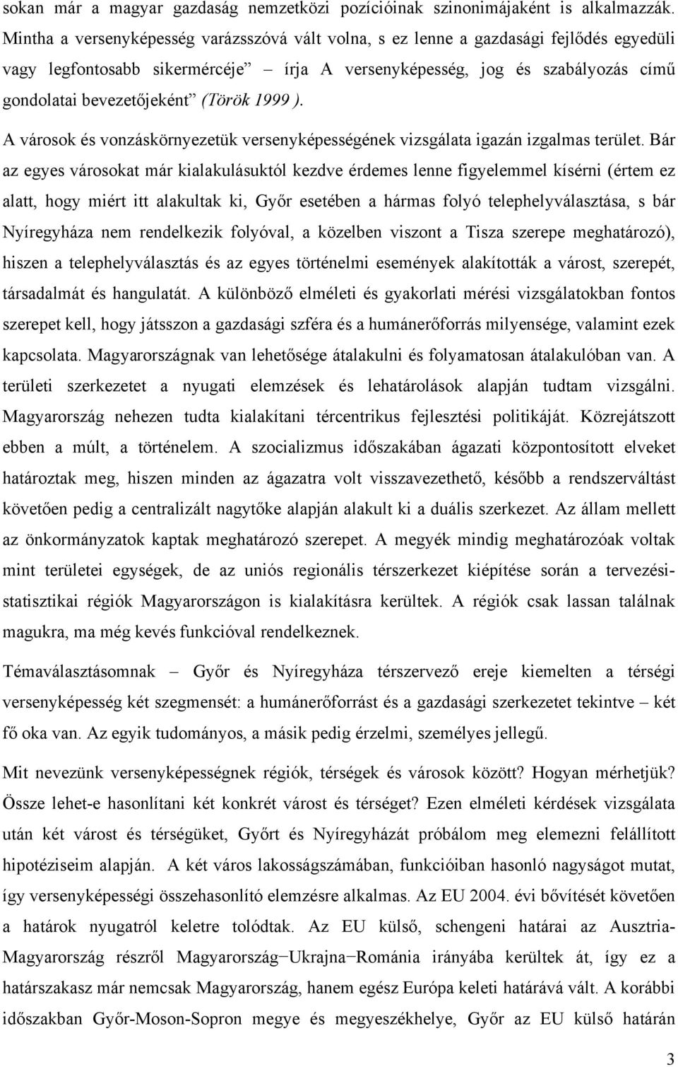 (Török 1999 ). A városok és vonzáskörnyezetük versenyképességének vizsgálata igazán izgalmas terület.