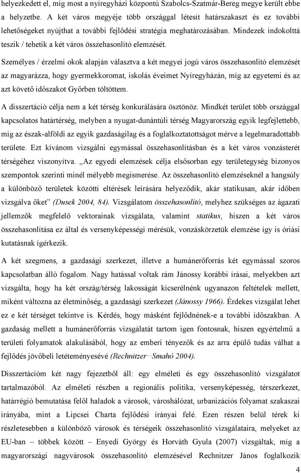 Mindezek indokolttá teszik / tehetik a két város összehasonlító elemzését.