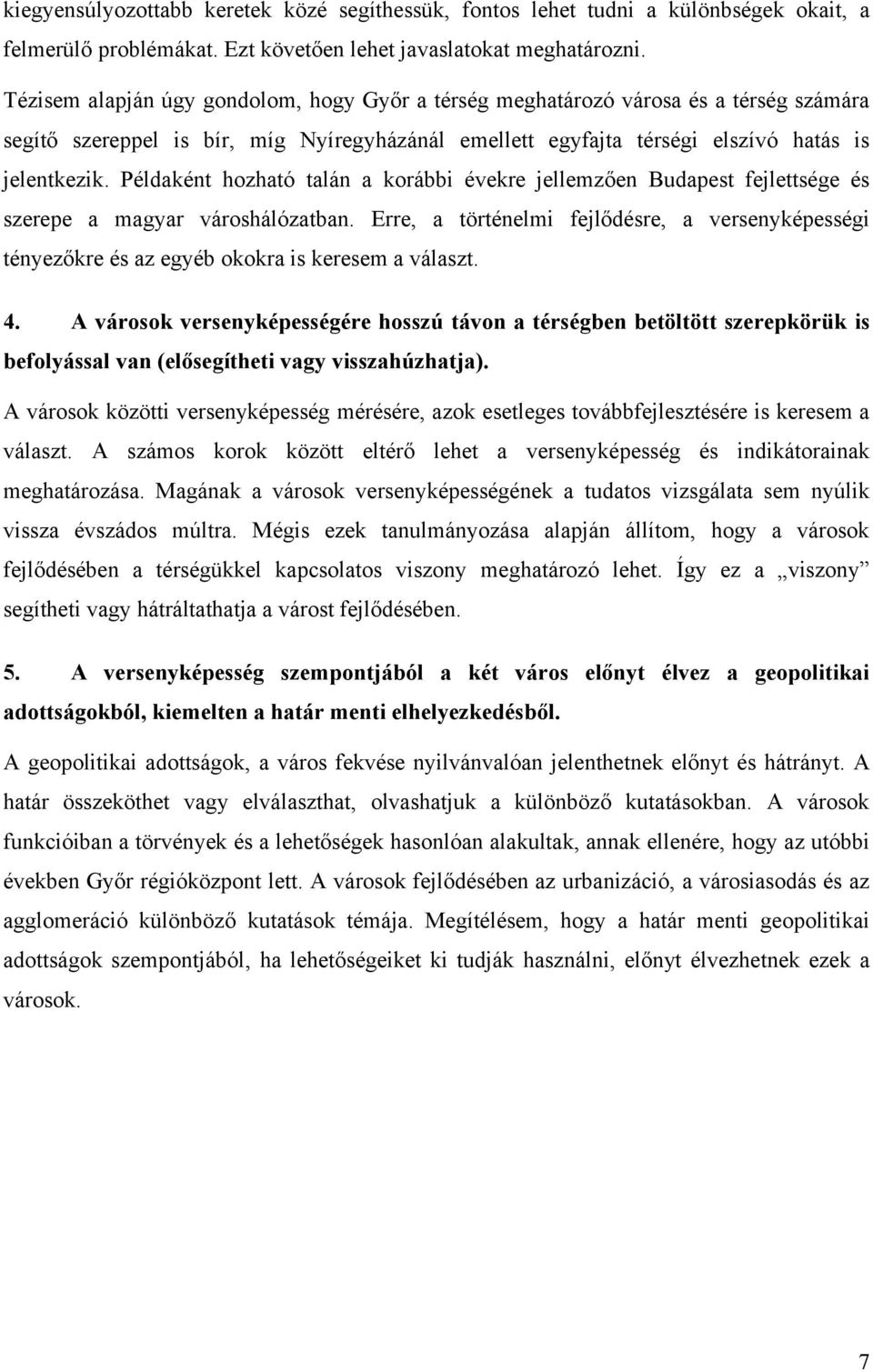 Példaként hozható talán a korábbi évekre jellemzően Budapest fejlettsége és szerepe a magyar városhálózatban.