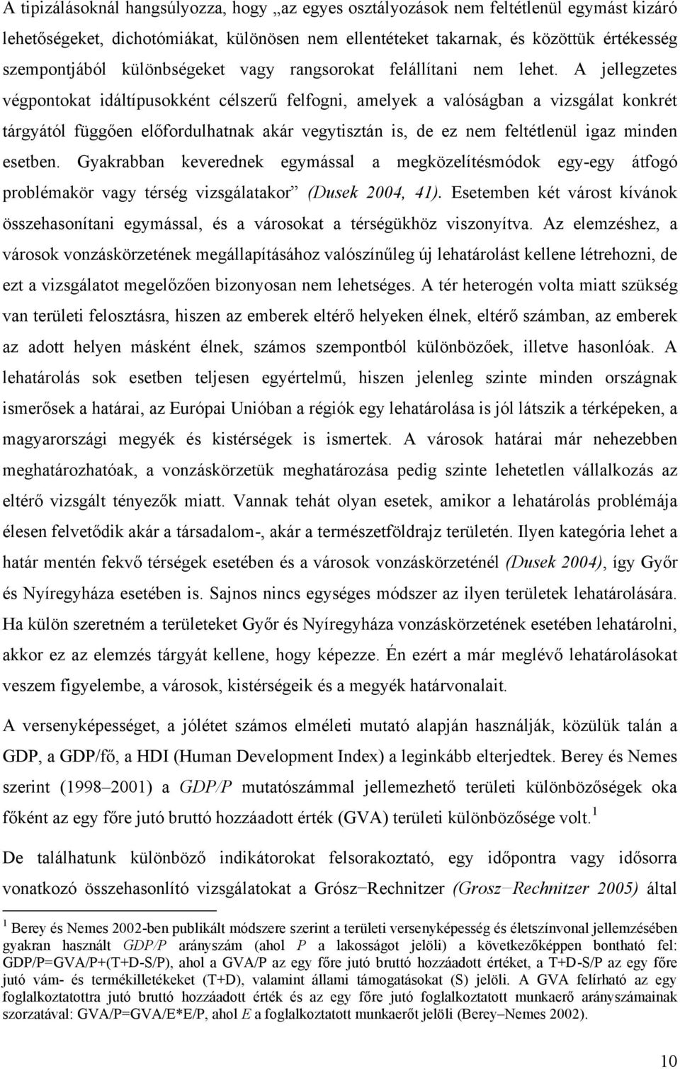 A jellegzetes végpontokat idáltípusokként célszerű felfogni, amelyek a valóságban a vizsgálat konkrét tárgyától függően előfordulhatnak akár vegytisztán is, de ez nem feltétlenül igaz minden esetben.