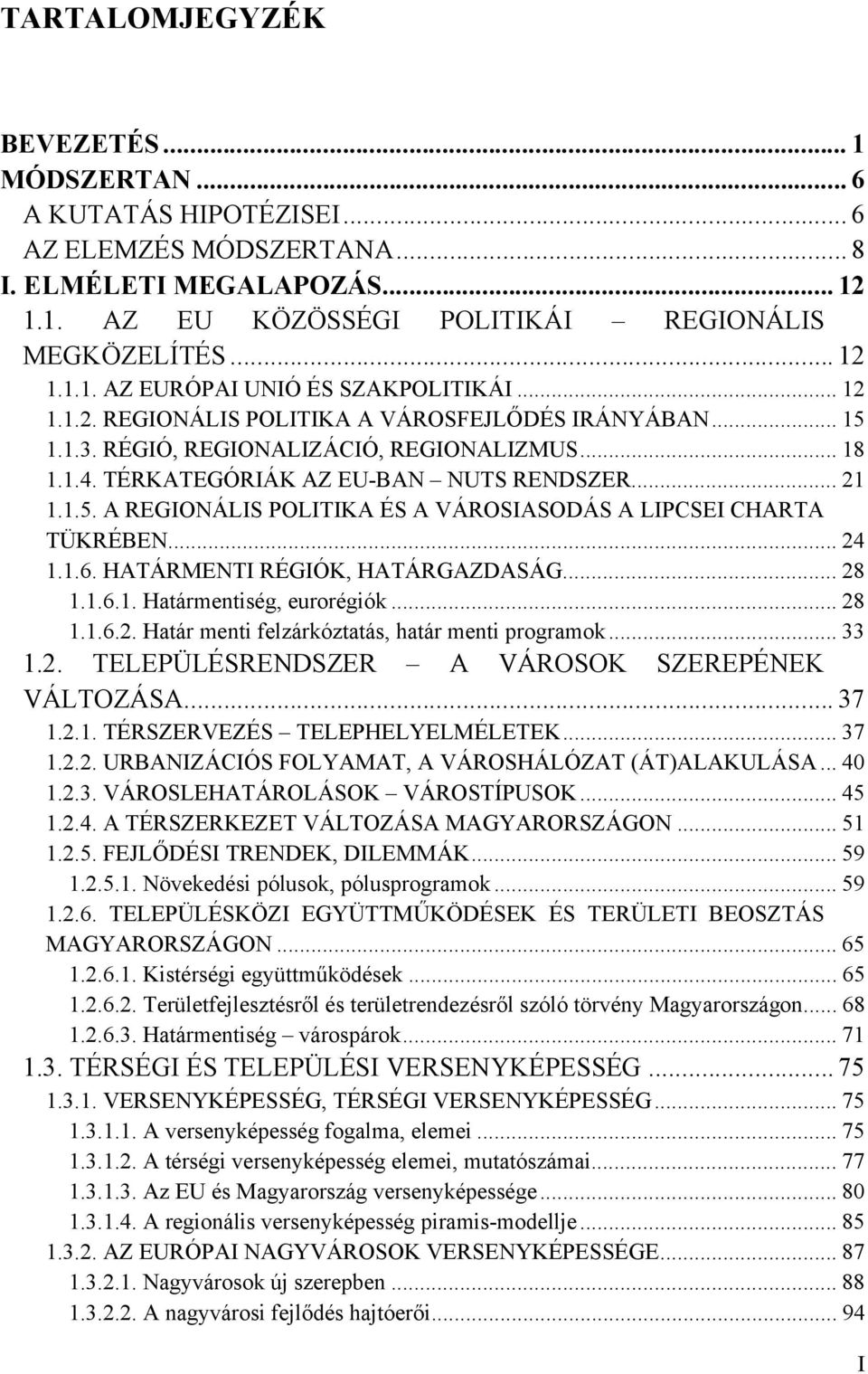 .. 24 1.1.6. HATÁRMENTI RÉGIÓK, HATÁRGAZDASÁG... 28 1.1.6.1. Határmentiség, eurorégiók... 28 1.1.6.2. Határ menti felzárkóztatás, határ menti programok... 33 1.2. TELEPÜLÉSRENDSZER A VÁROSOK SZEREPÉNEK VÁLTOZÁSA.