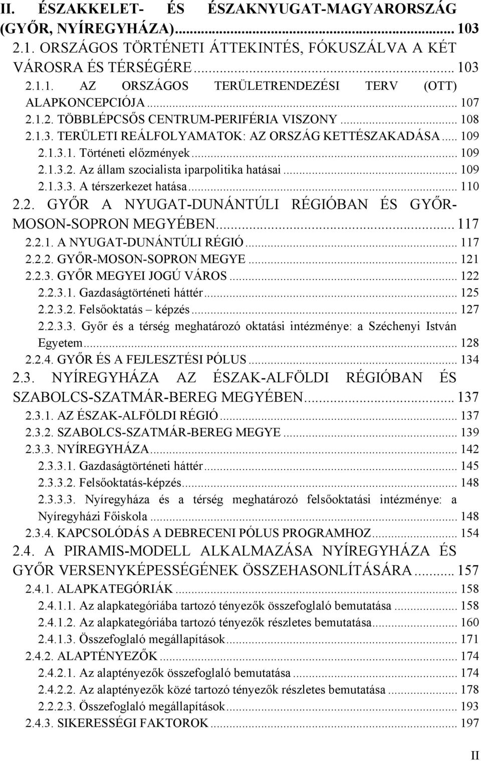 .. 109 2.1.3.3. A térszerkezet hatása... 110 2.2. GYŐR A NYUGAT-DUNÁNTÚLI RÉGIÓBAN ÉS GYŐR- MOSON-SOPRON MEGYÉBEN... 117 2.2.1. A NYUGAT-DUNÁNTÚLI RÉGIÓ... 117 2.2.2. GYŐR-MOSON-SOPRON MEGYE... 121 2.