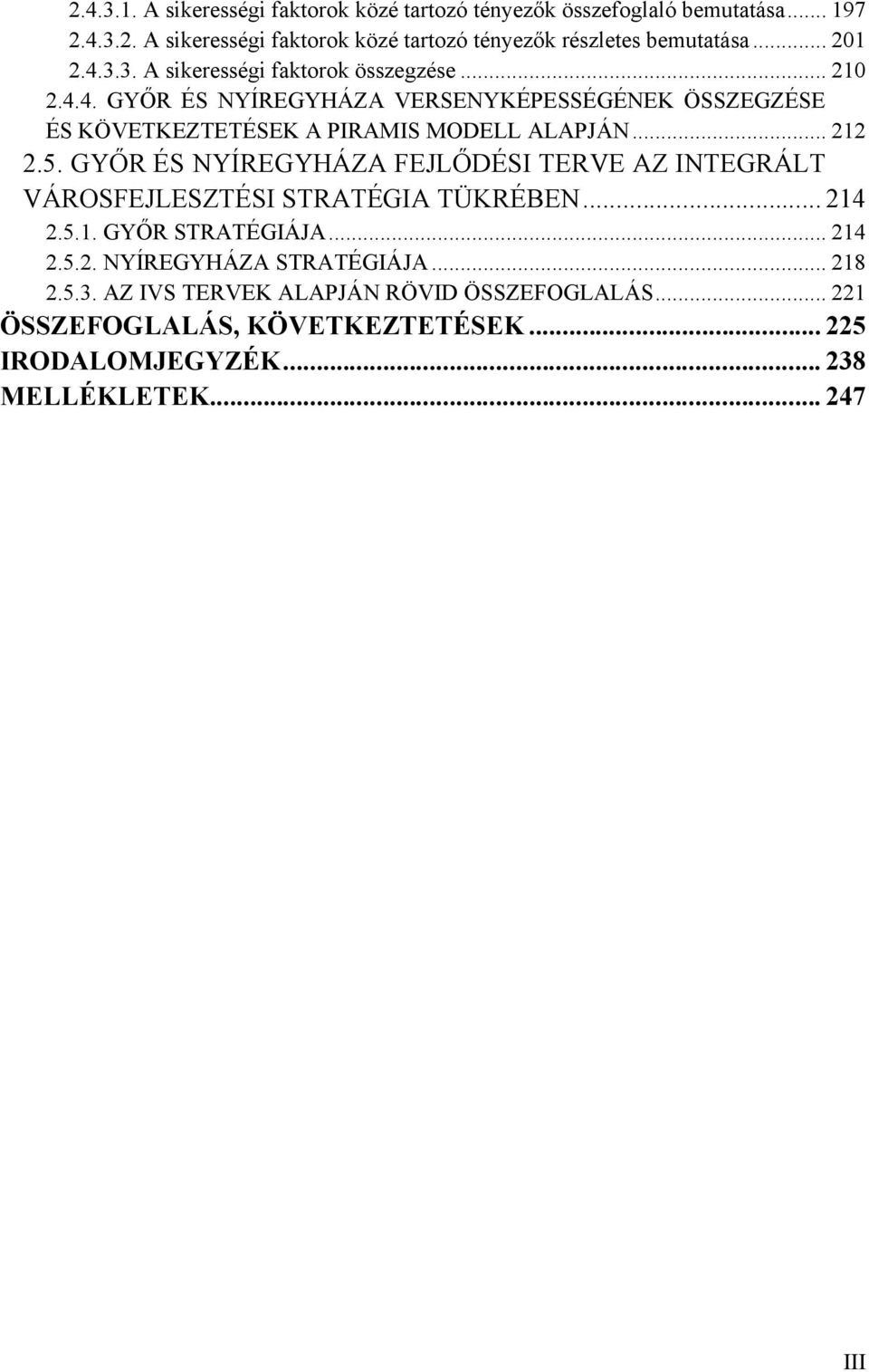 .. 212 2.5. GYŐR ÉS NYÍREGYHÁZA FEJLŐDÉSI TERVE AZ INTEGRÁLT VÁROSFEJLESZTÉSI STRATÉGIA TÜKRÉBEN... 214 2.5.1. GYŐR STRATÉGIÁJA... 214 2.5.2. NYÍREGYHÁZA STRATÉGIÁJA.