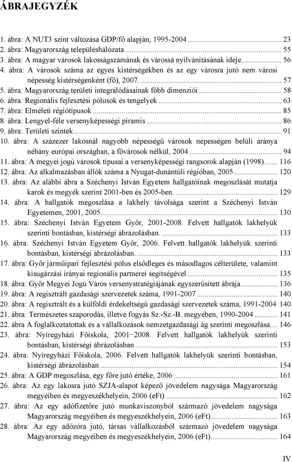 .. 58 6. ábra: Regionális fejlesztési pólusok és tengelyek... 63 7. ábra: Elméleti régiótípusok... 85 8. ábra: Lengyel-féle versenyképességi piramis... 86 9. ábra: Területi szintek... 91 10.