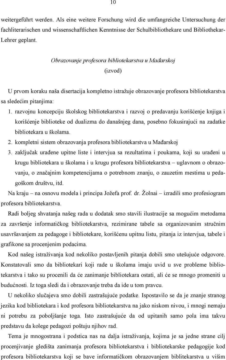 razvojnu koncepciju školskog bibliotekarstva i razvoj o predavanju korišćenje knjiga i korišćenje biblioteke od dualizma do današnjeg dana, posebno fokusirajući na zadatke bibliotekara u školama. 2.