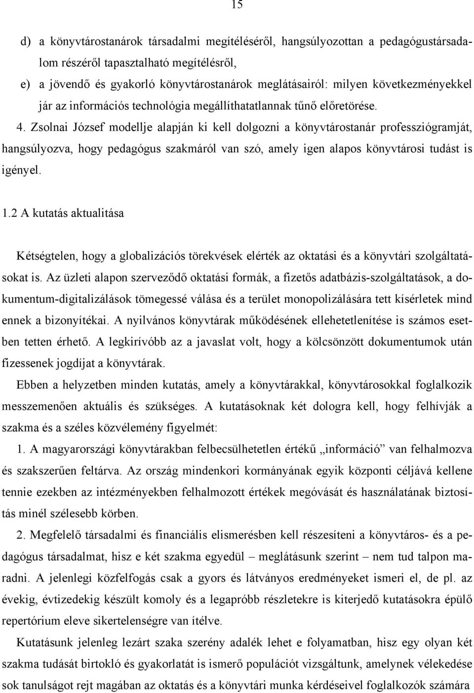 Zsolnai József modellje alapján ki kell dolgozni a könyvtárostanár professziógramját, hangsúlyozva, hogy pedagógus szakmáról van szó, amely igen alapos könyvtárosi tudást is igényel. 1.