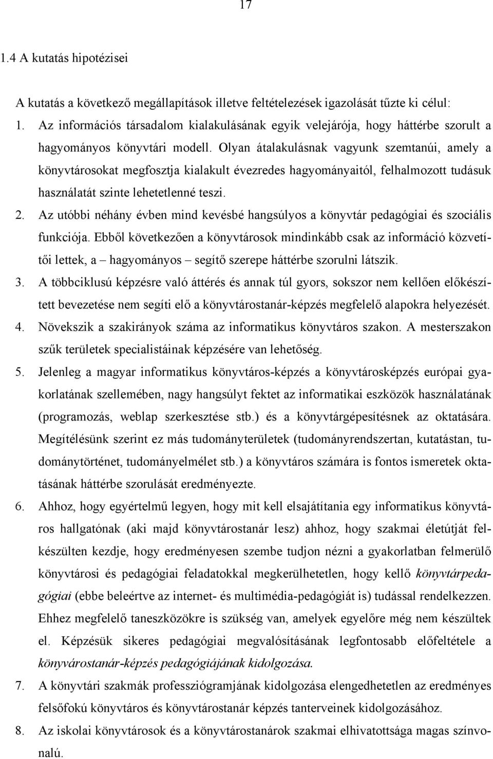 Olyan átalakulásnak vagyunk szemtanúi, amely a könyvtárosokat megfosztja kialakult évezredes hagyományaitól, felhalmozott tudásuk használatát szinte lehetetlenné teszi. 2.