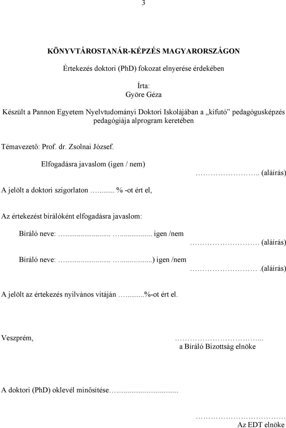 . (aláírás) A jelölt a doktori szigorlaton... % -ot ért el, Az értekezést bírálóként elfogadásra javaslom: Bíráló neve:...... igen /nem Bíráló neve:.