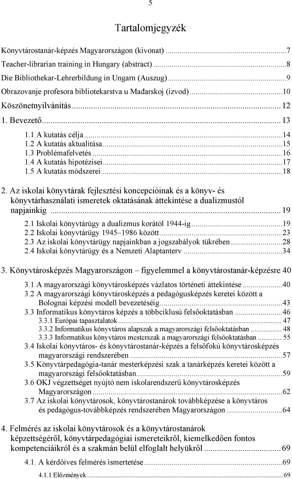 4 A kutatás hipotézisei...17 1.5 A kutatás módszerei...18 2.