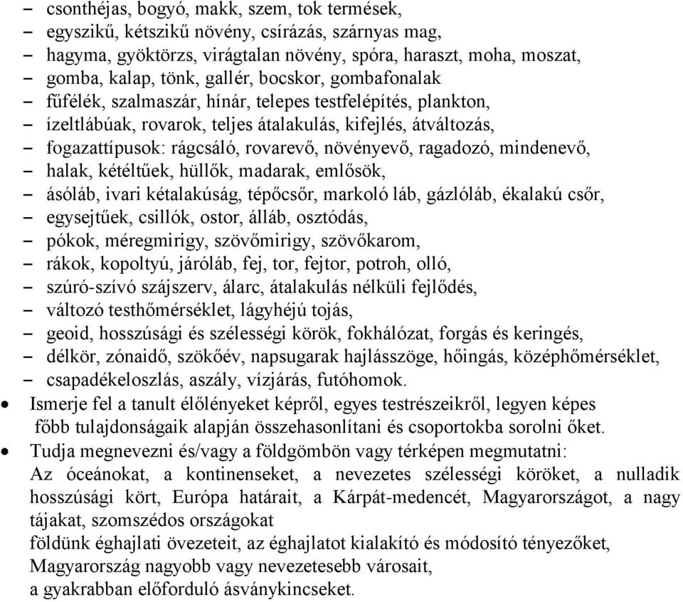 ragadozó, mindenevő, halak, kétéltűek, hüllők, madarak, emlősök, ásóláb, ivari kétalakúság, tépőcsőr, markoló láb, gázlóláb, ékalakú csőr, egysejtűek, csillók, ostor, álláb, osztódás, pókok,