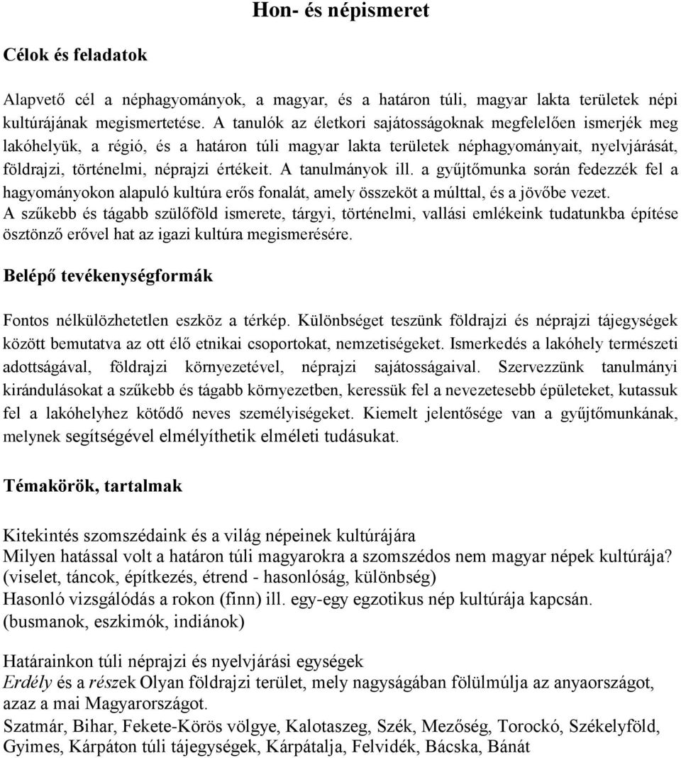 A tanulmányok ill. a gyűjtőmunka során fedezzék fel a hagyományokon alapuló kultúra erős fonalát, amely összeköt a múlttal, és a jövőbe vezet.