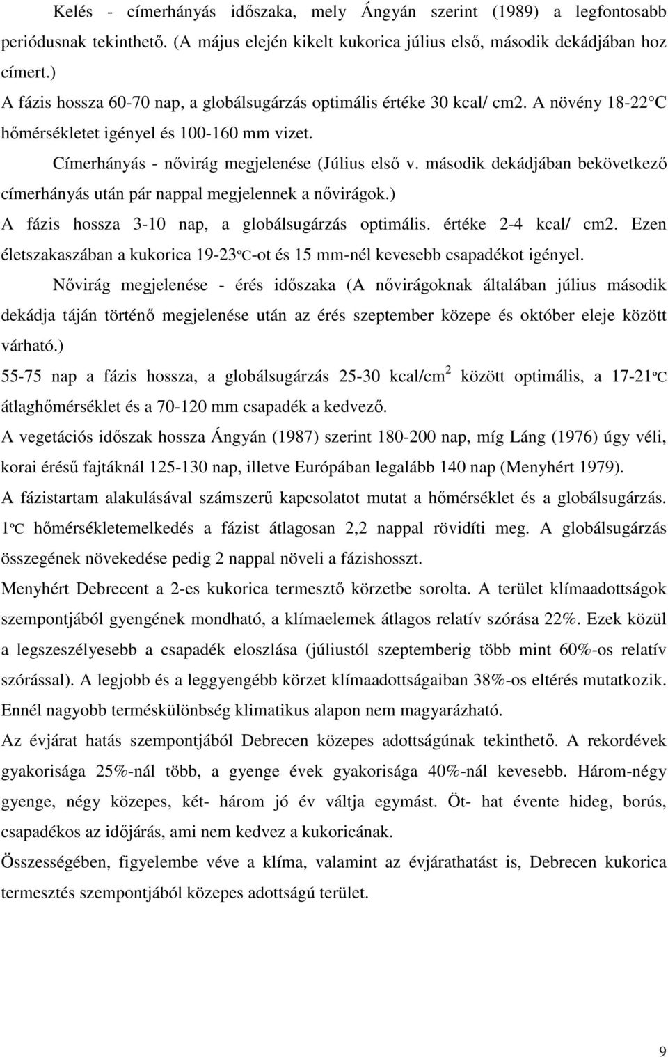 második dekádjában bekövetkezı címerhányás után pár nappal megjelennek a nıvirágok.) A fázis hossza 3-10 nap, a globálsugárzás optimális. értéke 2-4 kcal/ cm2.