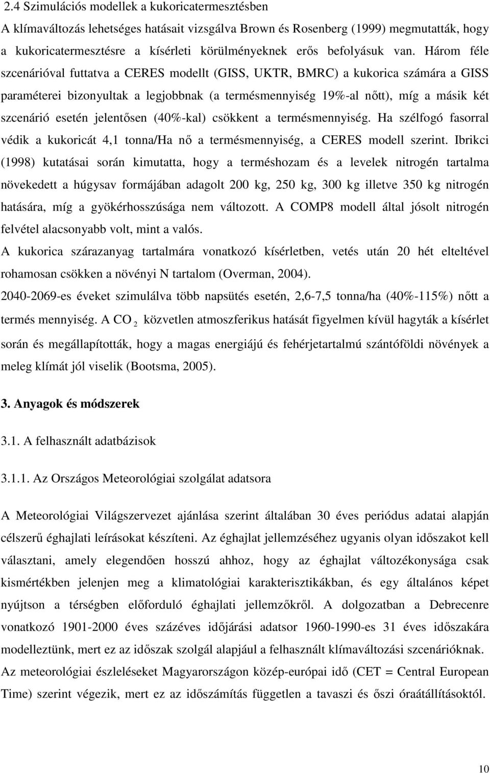 Három féle szcenárióval futtatva a CERES modellt (GISS, UKTR, BMRC) a kukorica számára a GISS paraméterei bizonyultak a legjobbnak (a termésmennyiség 19%-al nıtt), míg a másik két szcenárió esetén