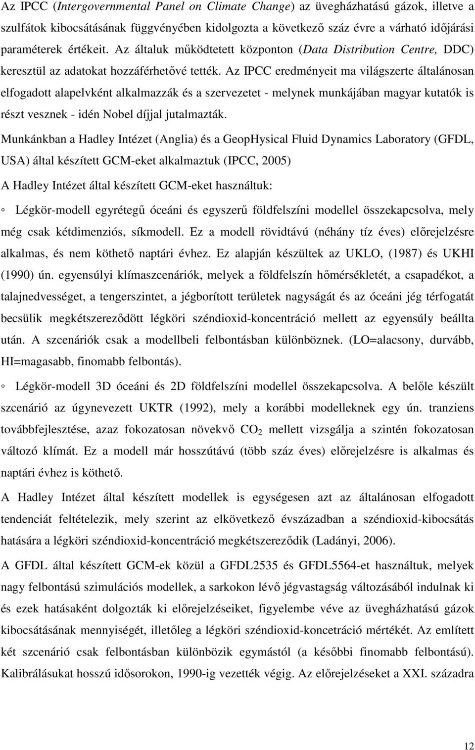 Az IPCC eredményeit ma világszerte általánosan elfogadott alapelvként alkalmazzák és a szervezetet - melynek munkájában magyar kutatók is részt vesznek - idén Nobel díjjal jutalmazták.