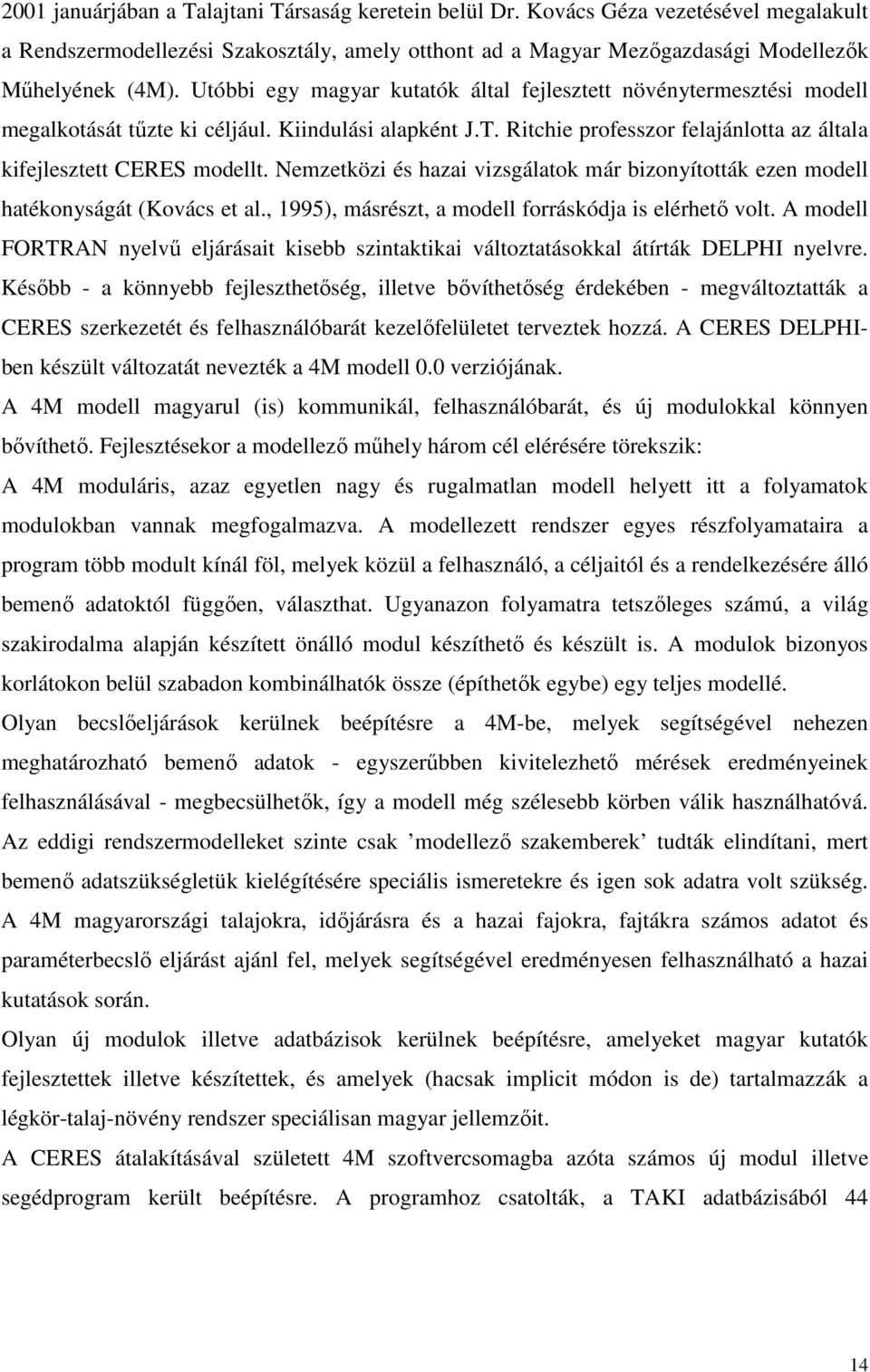 Nemzetközi és hazai vizsgálatok már bizonyították ezen modell hatékonyságát (Kovács et al., 1995), másrészt, a modell forráskódja is elérhetı volt.