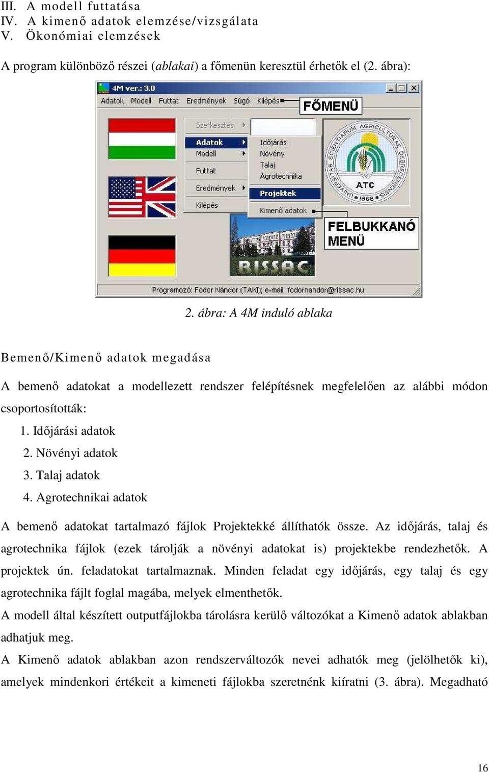 Talaj adatok 4. Agrotechnikai adatok A bemenı adatokat tartalmazó fájlok Projektekké állíthatók össze.