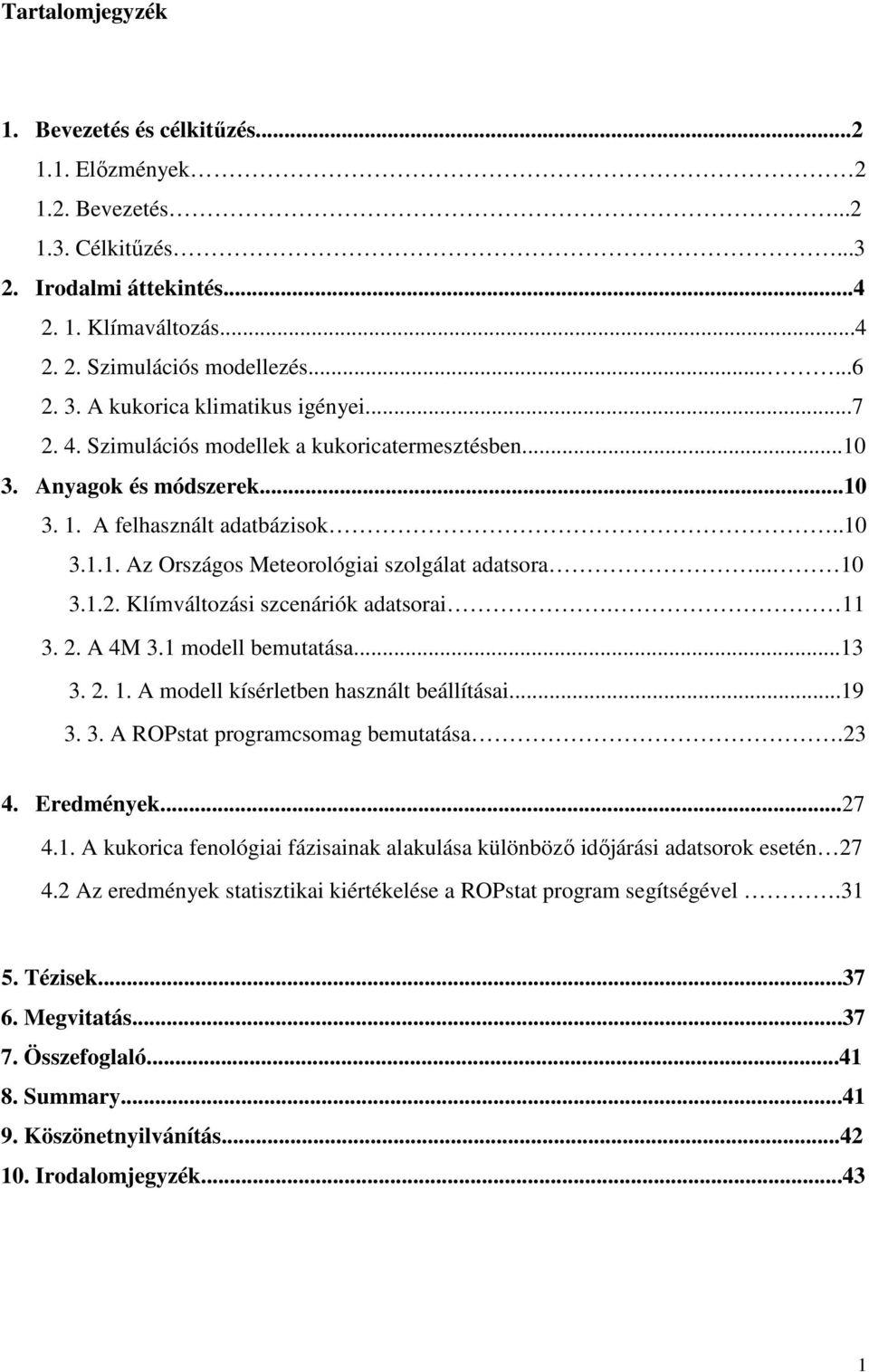 .. 10 3.1.2. Klímváltozási szcenáriók adatsorai. 11 3. 2. A 4M 3.1 modell bemutatása...13 3. 2. 1. A modell kísérletben használt beállításai...19 3. 3. A ROPstat programcsomag bemutatása.23 4.