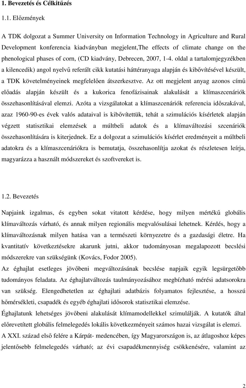 oldal a tartalomjegyzékben a kilencedik) angol nyelvő referált cikk kutatási háttéranyaga alapján és kibıvítésével készült, a TDK követelményeinek megfelelıen átszerkesztve.