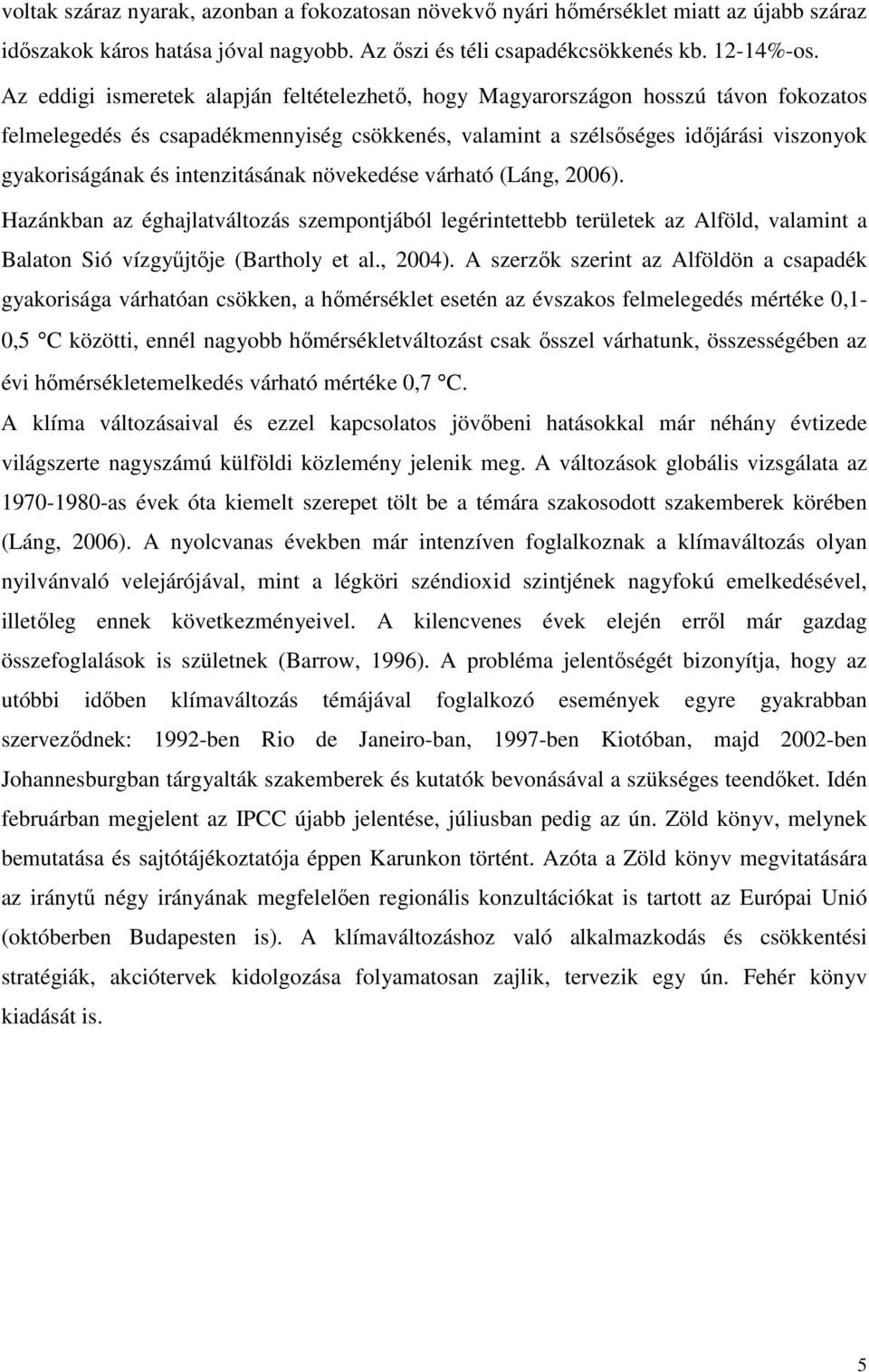 intenzitásának növekedése várható (Láng, 2006). Hazánkban az éghajlatváltozás szempontjából legérintettebb területek az Alföld, valamint a Balaton Sió vízgyőjtıje (Bartholy et al., 2004).