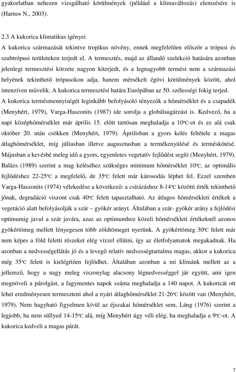 A termesztés, majd az állandó szelekció hatására azonban jelenlegi termesztési körzete nagyon kiterjedt, és a legnagyobb termést nem a származási helyének tekinthetı trópusokon adja, hanem mérsékelt