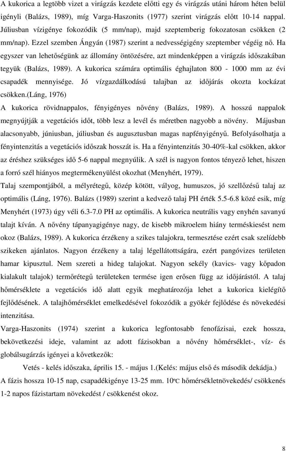 Ha egyszer van lehetıségünk az állomány öntözésére, azt mindenképpen a virágzás idıszakában tegyük (Balázs, 1989). A kukorica számára optimális éghajlaton 800-1000 mm az évi csapadék mennyisége.