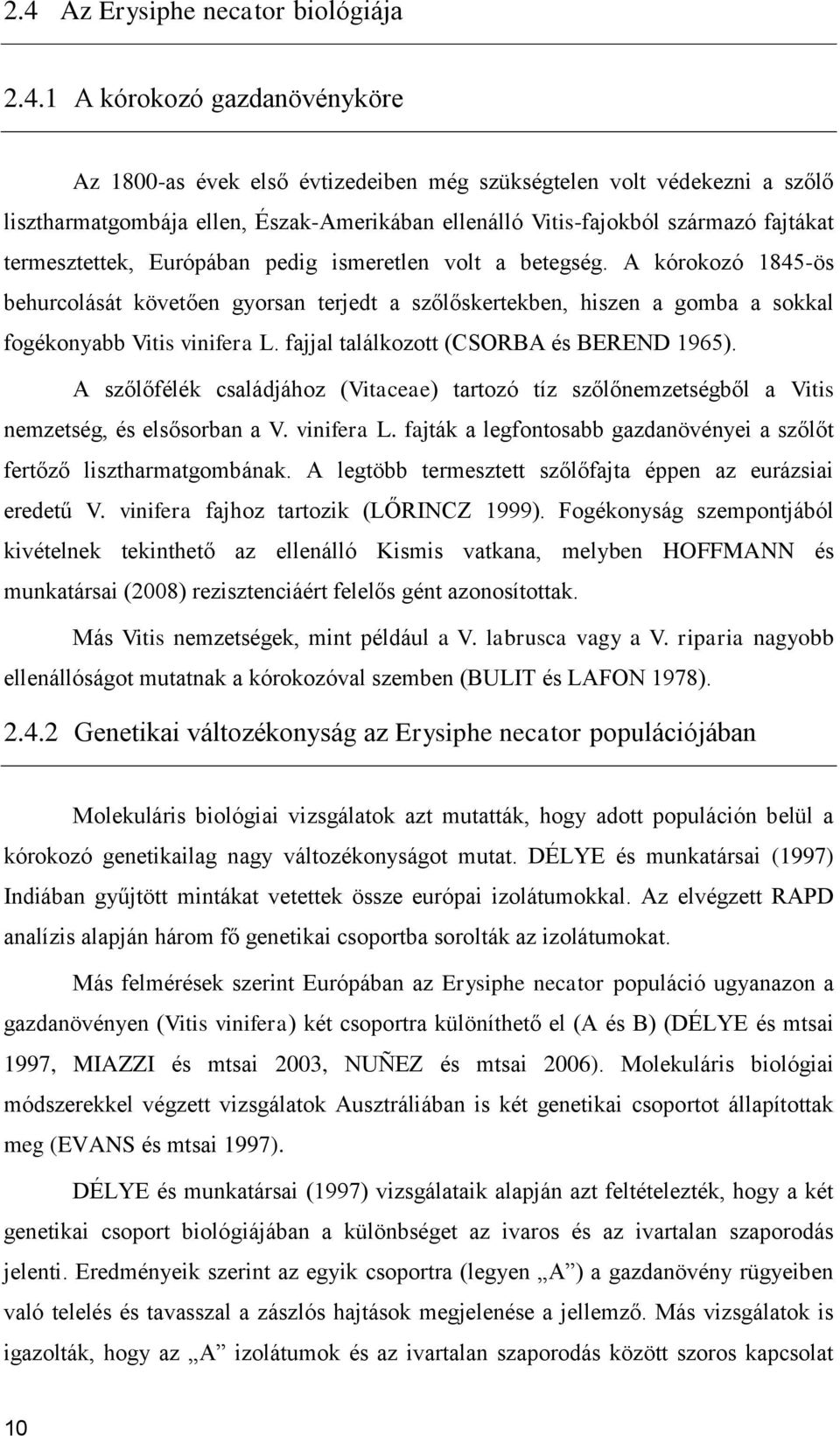 A kórokozó 1845-ös behurcolását követően gyorsan terjedt a szőlőskertekben, hiszen a gomba a sokkal fogékonyabb Vitis vinifera L. fajjal találkozott (CSORBA és BEREND 1965).