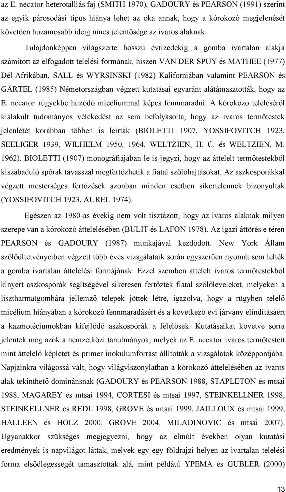 Tulajdonképpen világszerte hosszú évtizedekig a gomba ivartalan alakja számított az elfogadott telelési formának, hiszen VAN DER SPUY és MATHEE (1977) Dél-Afrikában, SALL és WYRSINSKI (1982)