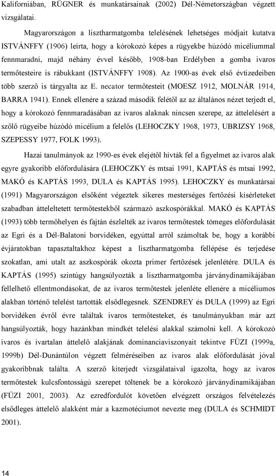 Erdélyben a gomba ivaros termőtesteire is rábukkant (ISTVÁNFFY 1908). Az 1900-as évek első évtizedeiben több szerző is tárgyalta az E. necator termőtesteit (MOESZ 1912, MOLNÁR 1914, BARRA 1941).