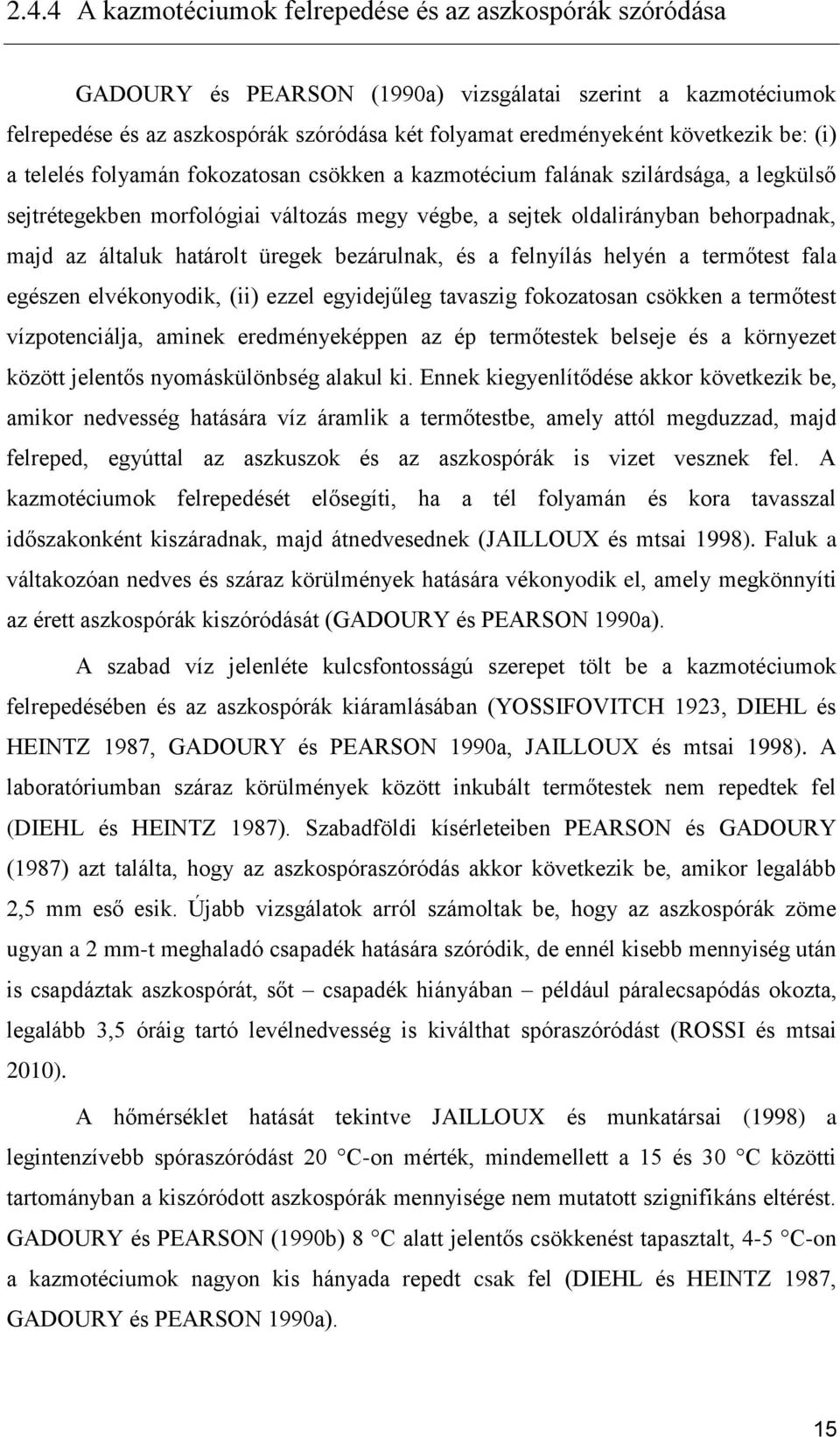 általuk határolt üregek bezárulnak, és a felnyílás helyén a termőtest fala egészen elvékonyodik, (ii) ezzel egyidejűleg tavaszig fokozatosan csökken a termőtest vízpotenciálja, aminek eredményeképpen