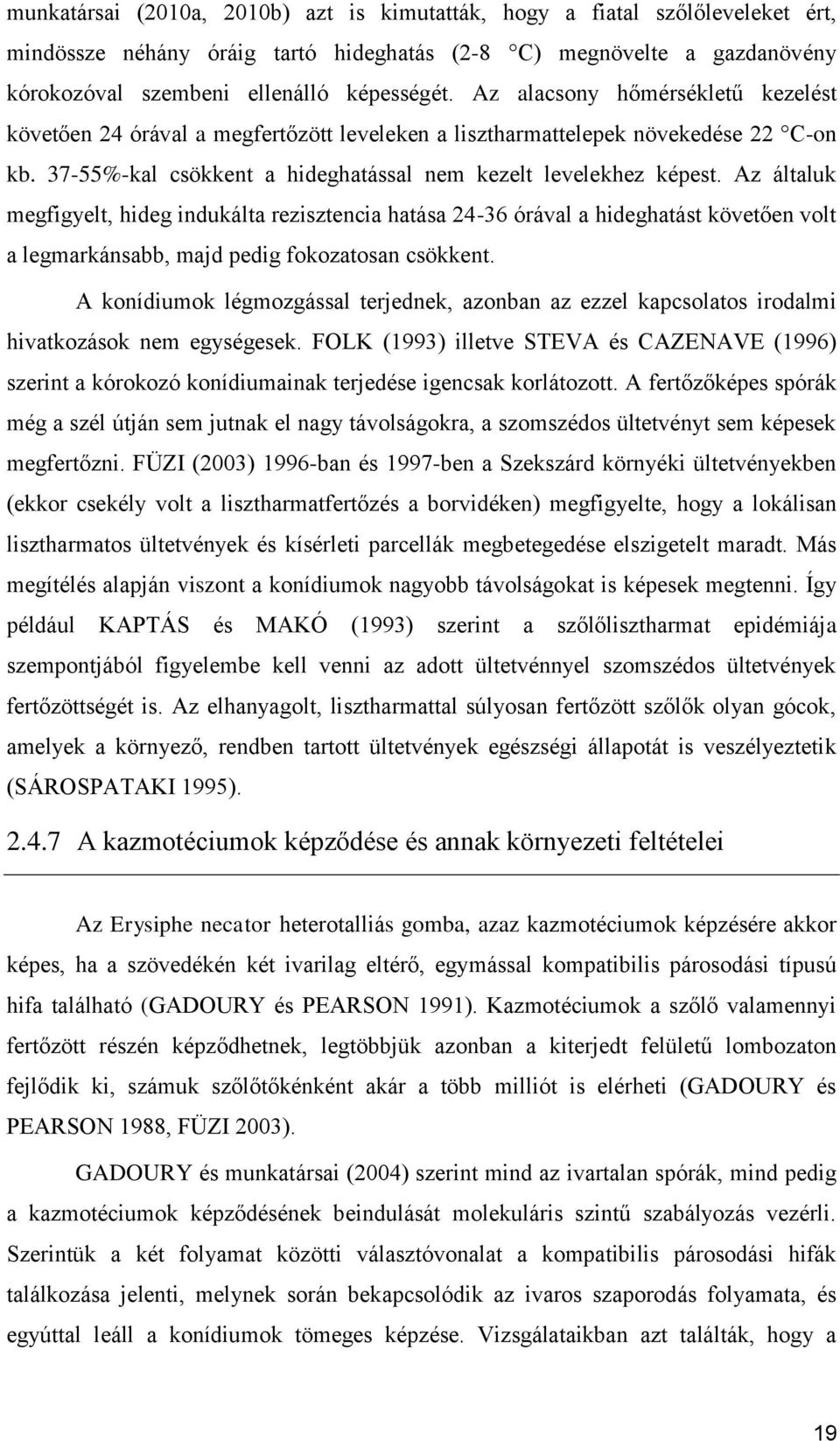 Az általuk megfigyelt, hideg indukálta rezisztencia hatása 24-36 órával a hideghatást követően volt a legmarkánsabb, majd pedig fokozatosan csökkent.