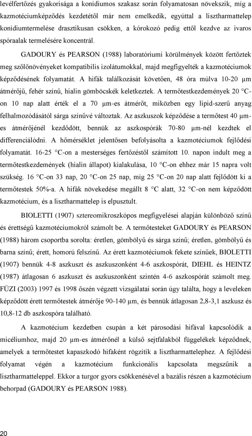 GADOURY és PEARSON (1988) laboratóriumi körülmények között fertőztek meg szőlőnövényeket kompatibilis izolátumokkal, majd megfigyelték a kazmotéciumok képződésének folyamatát.