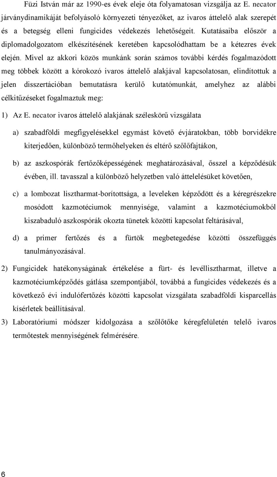 Kutatásaiba először a diplomadolgozatom elkészítésének keretében kapcsolódhattam be a kétezres évek elején.