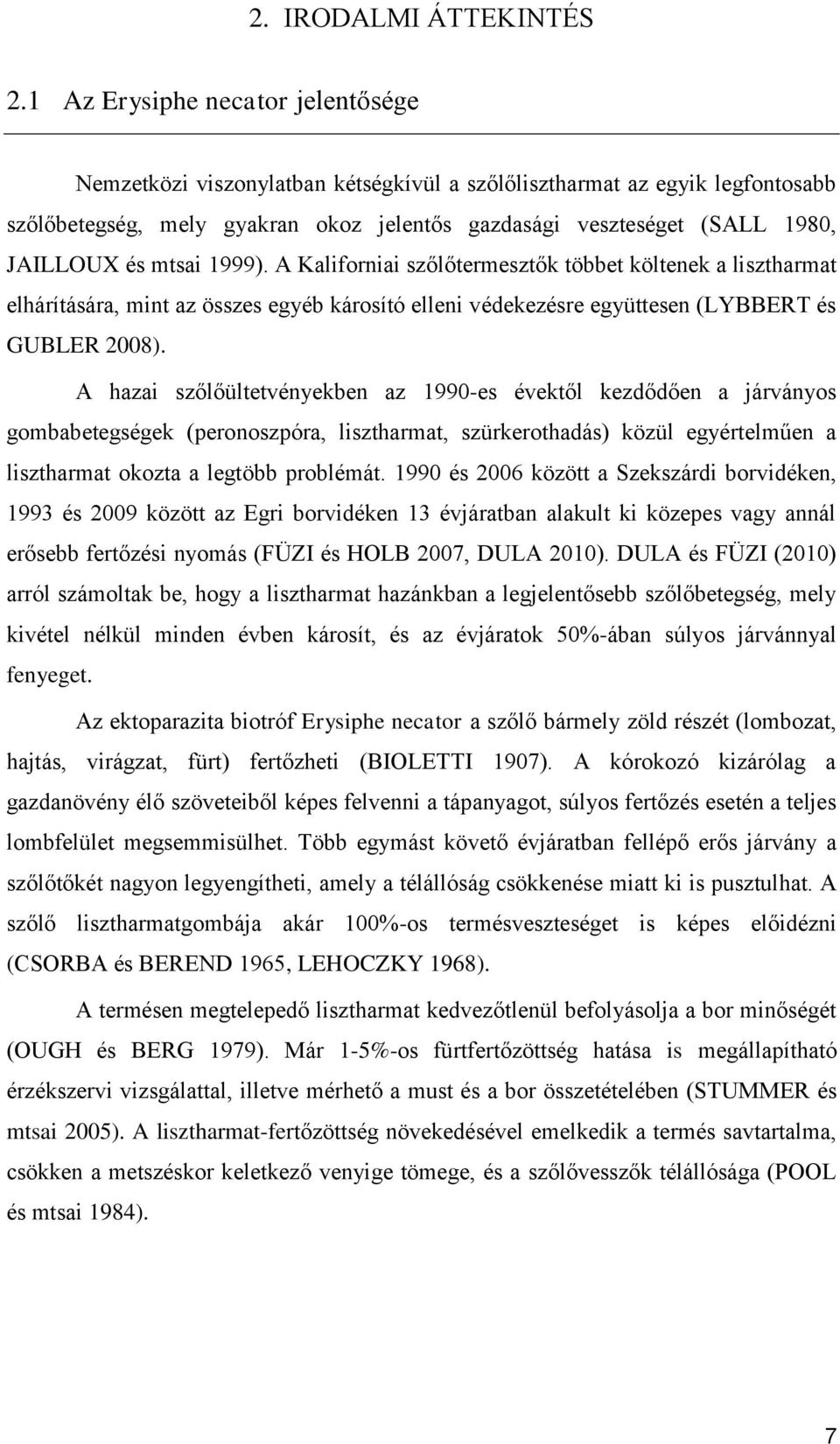 mtsai 1999). A Kaliforniai szőlőtermesztők többet költenek a lisztharmat elhárítására, mint az összes egyéb károsító elleni védekezésre együttesen (LYBBERT és GUBLER 2008).