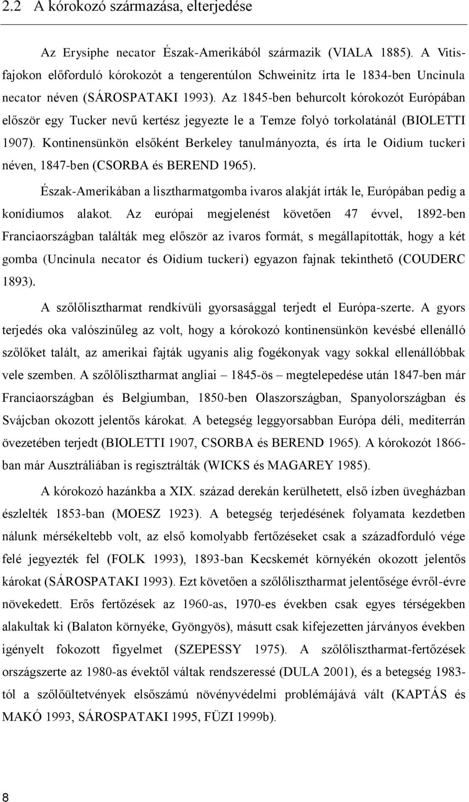 Az 1845-ben behurcolt kórokozót Európában először egy Tucker nevű kertész jegyezte le a Temze folyó torkolatánál (BIOLETTI 1907).