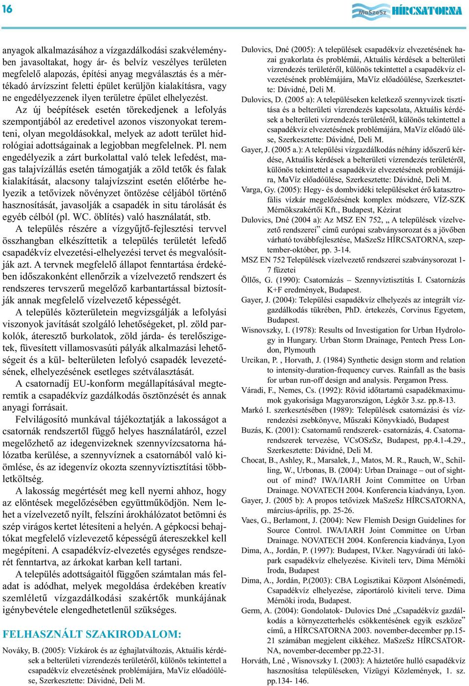 Az új beépítések esetén törekedjenek a lefolyás szempontjából az eredetivel azonos viszonyokat teremteni, olyan megoldásokkal, melyek az adott terület hidrológiai adottságainak a legjobban