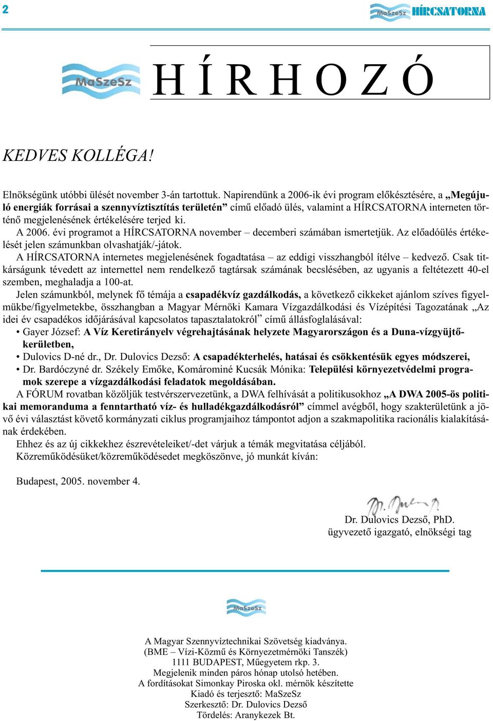 terjed ki. A 2006. évi programot a HÍRCSATORNA november decemberi számában ismertetjük. Az elõadóülés értékelését jelen számunkban olvashatják/-játok.