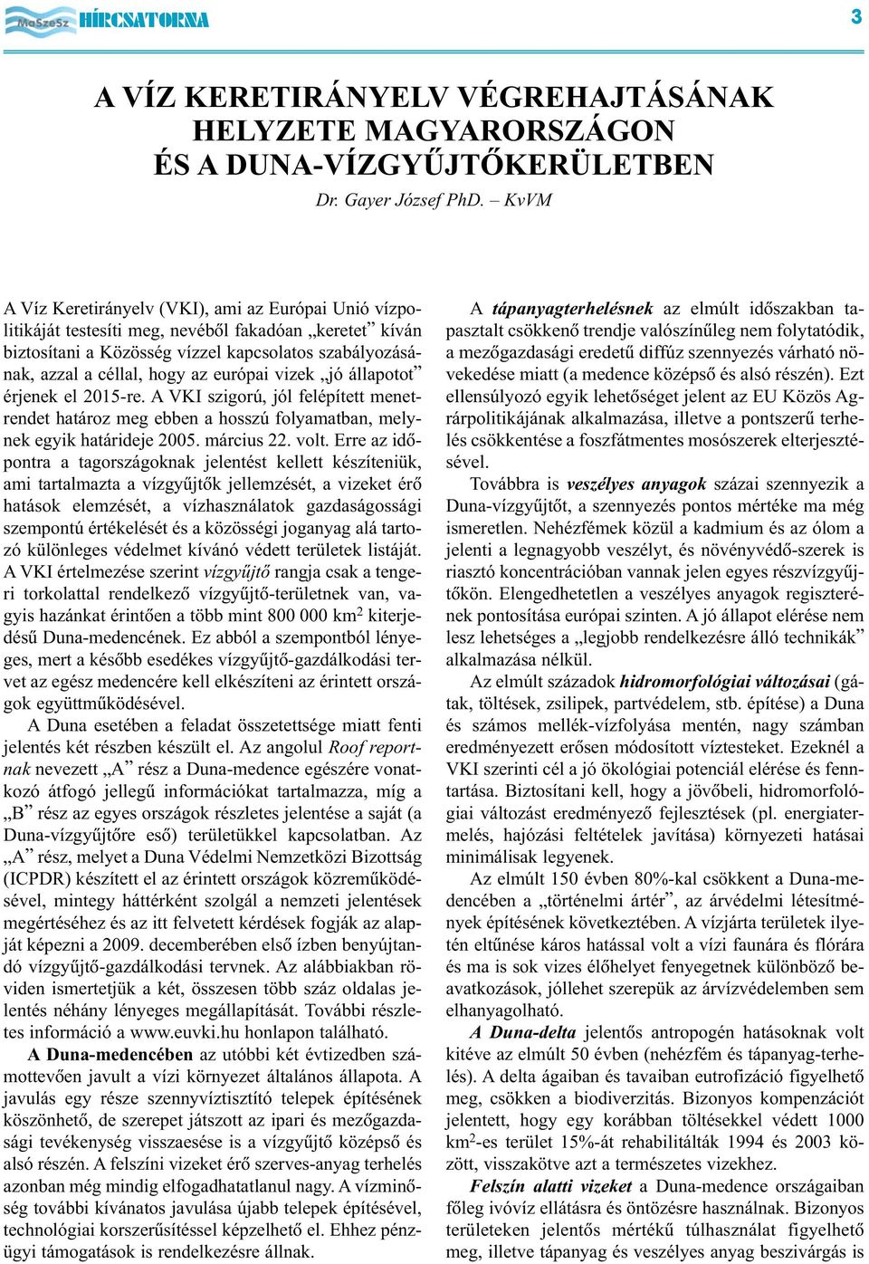 európai vizek jó állapotot érjenek el 2015-re. A VKI szigorú, jól felépített menetrendet határoz meg ebben a hosszú folyamatban, melynek egyik határideje 2005. március 22. volt.