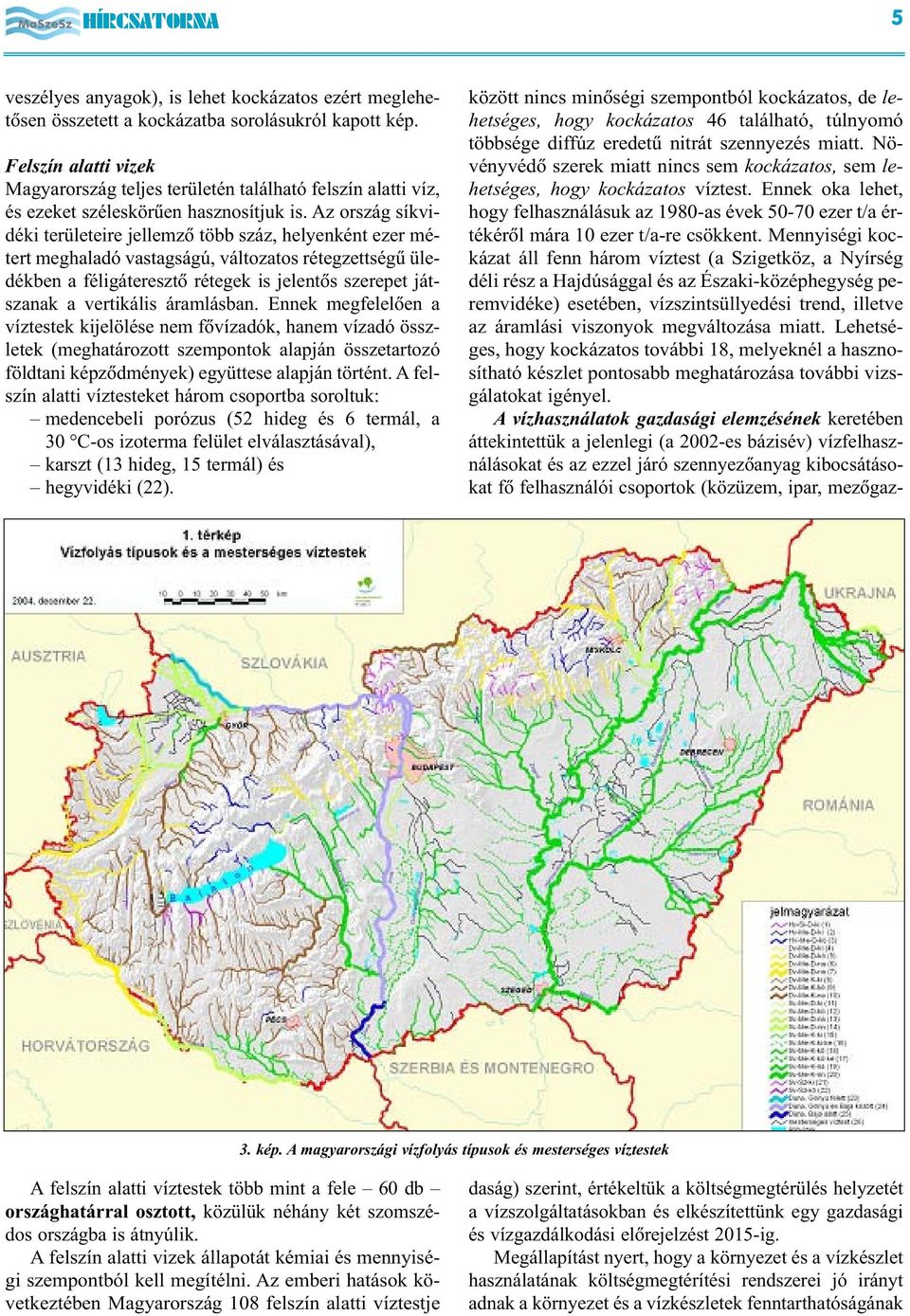 Az ország síkvidéki területeire jellemzõ több száz, helyenként ezer métert meghaladó vastagságú, változatos rétegzettségû üledékben a féligáteresztõ rétegek is jelentõs szerepet játszanak a