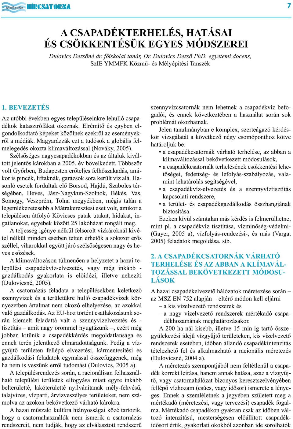 Magyarázzák ezt a tudósok a globális felmelegedés okozta klímaváltozással (Nováky, 2005). Szélsõséges nagycsapadékokban és az általuk kiváltott jelentõs károkban a 2005. év bõvelkedett.