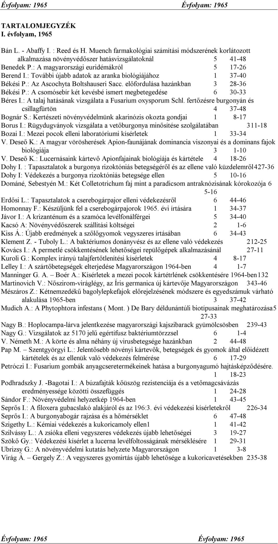 : További újabb adatok az aranka biológiájához 1 37-40 Békési P.: Az Ascochyta Boltshauseri Sacc. előfordulása hazánkban 3 28-36 Békési P.