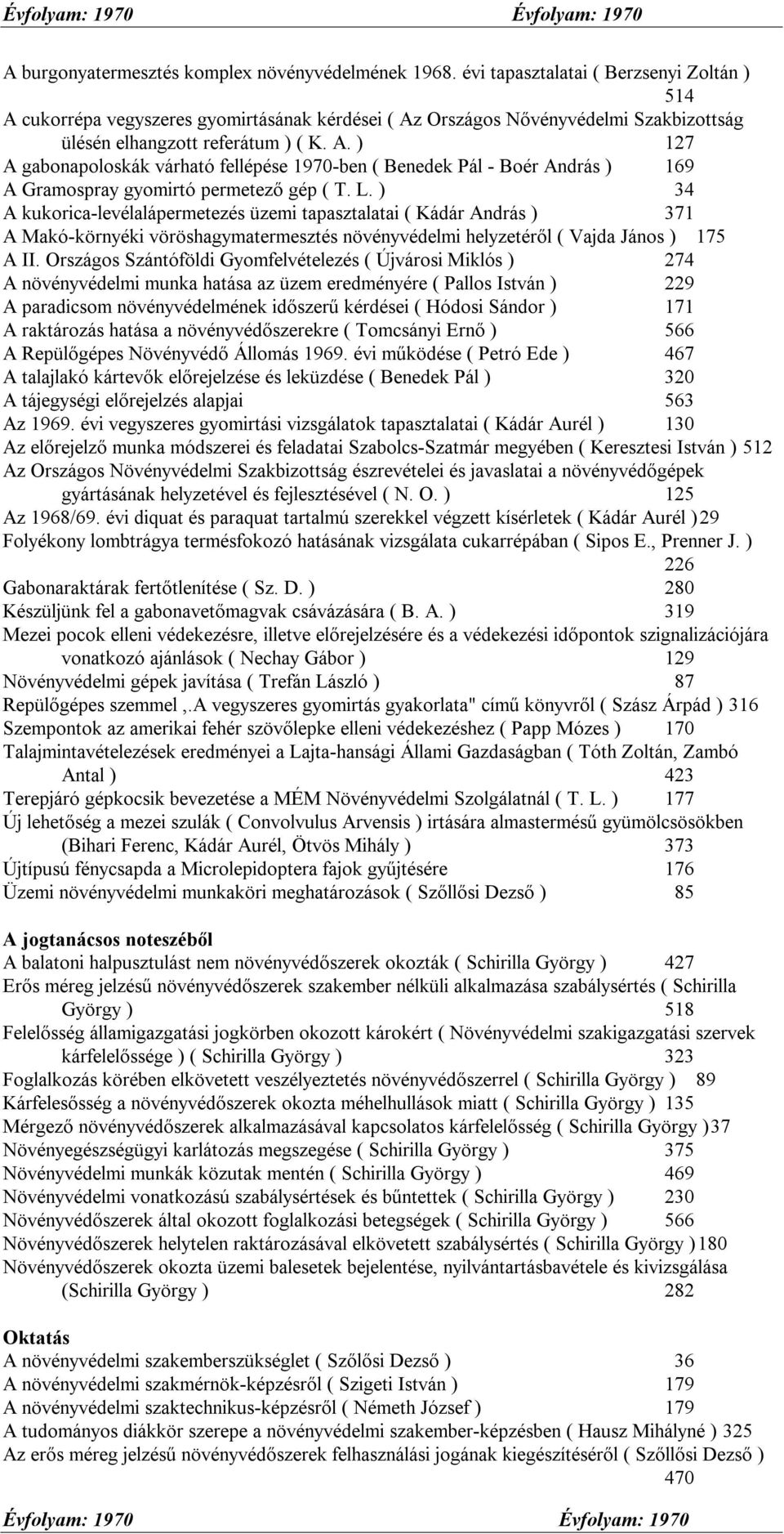 L. ) 34 A kukorica-levélalápermetezés üzemi tapasztalatai ( Kádár András ) 371 A Makó-környéki vöröshagymatermesztés növényvédelmi helyzetéről ( Vajda János ) 175 A II.