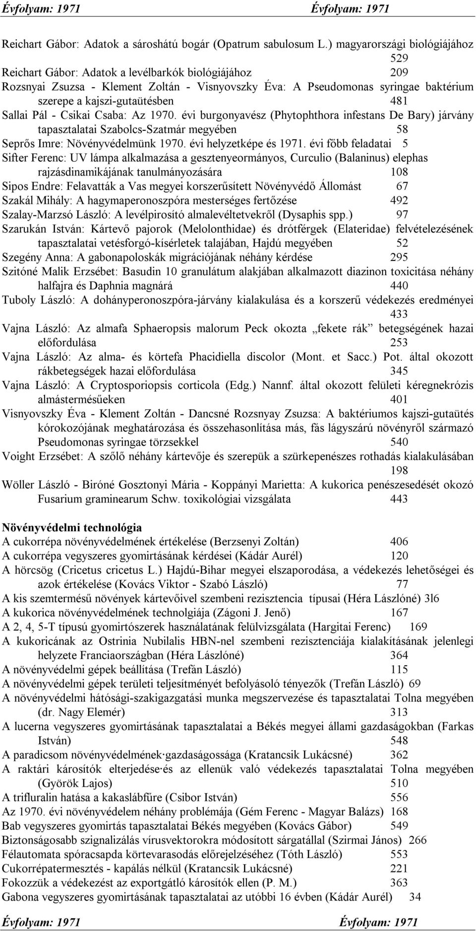 kajszi-gutaütésben 481 Sallai Pál - Csikai Csaba: Az 1970. évi burgonyavész (Phytophthora infestans De Bary) járvány tapasztalatai Szabolcs-Szatmár megyében 58 Seprős Imre: Növényvédelmünk 1970.