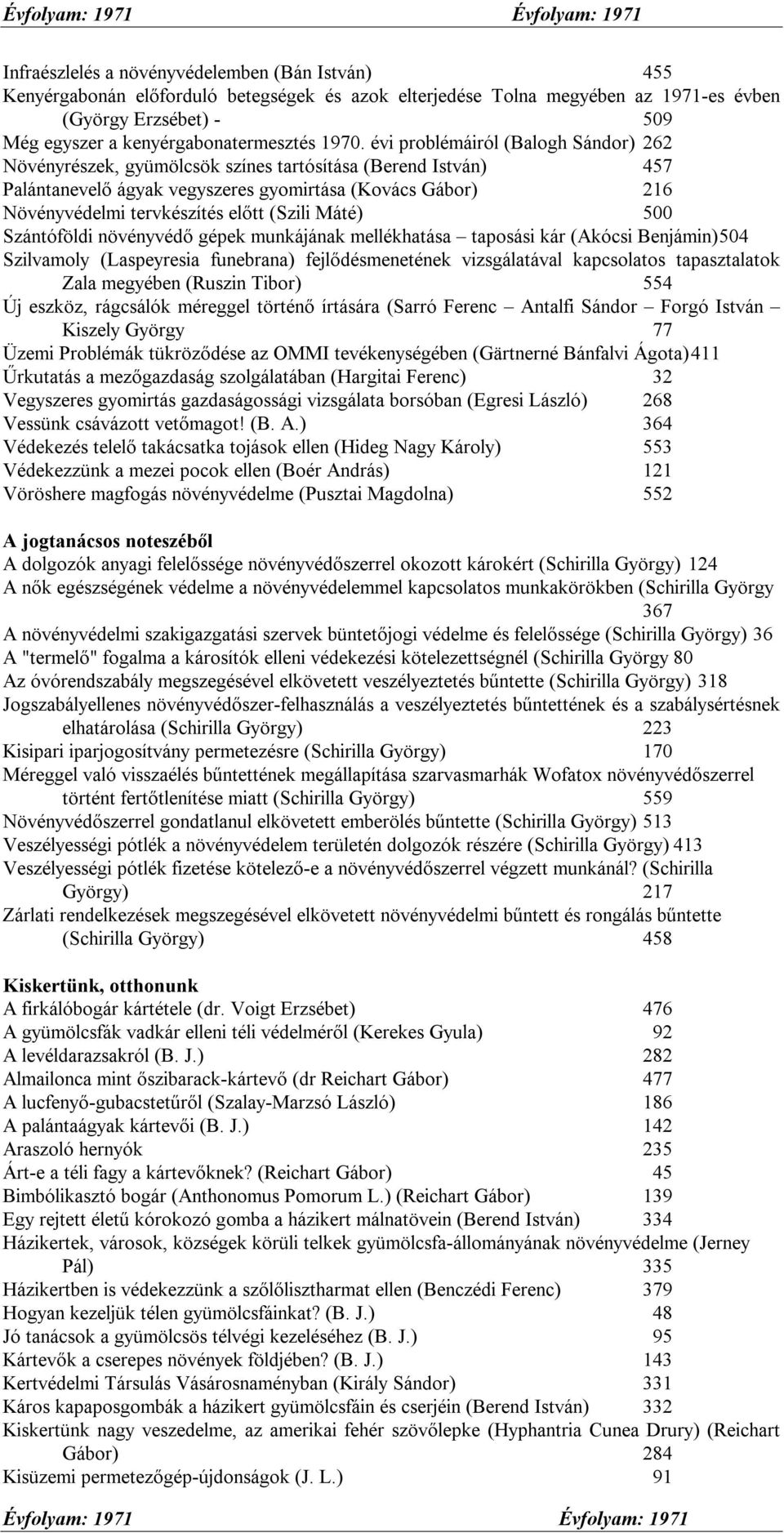 évi problémáiról (Balogh Sándor) 262 Növényrészek, gyümölcsök színes tartósítása (Berend István) 457 Palántanevelő ágyak vegyszeres gyomirtása (Kovács Gábor) 216 Növényvédelmi tervkészítés előtt