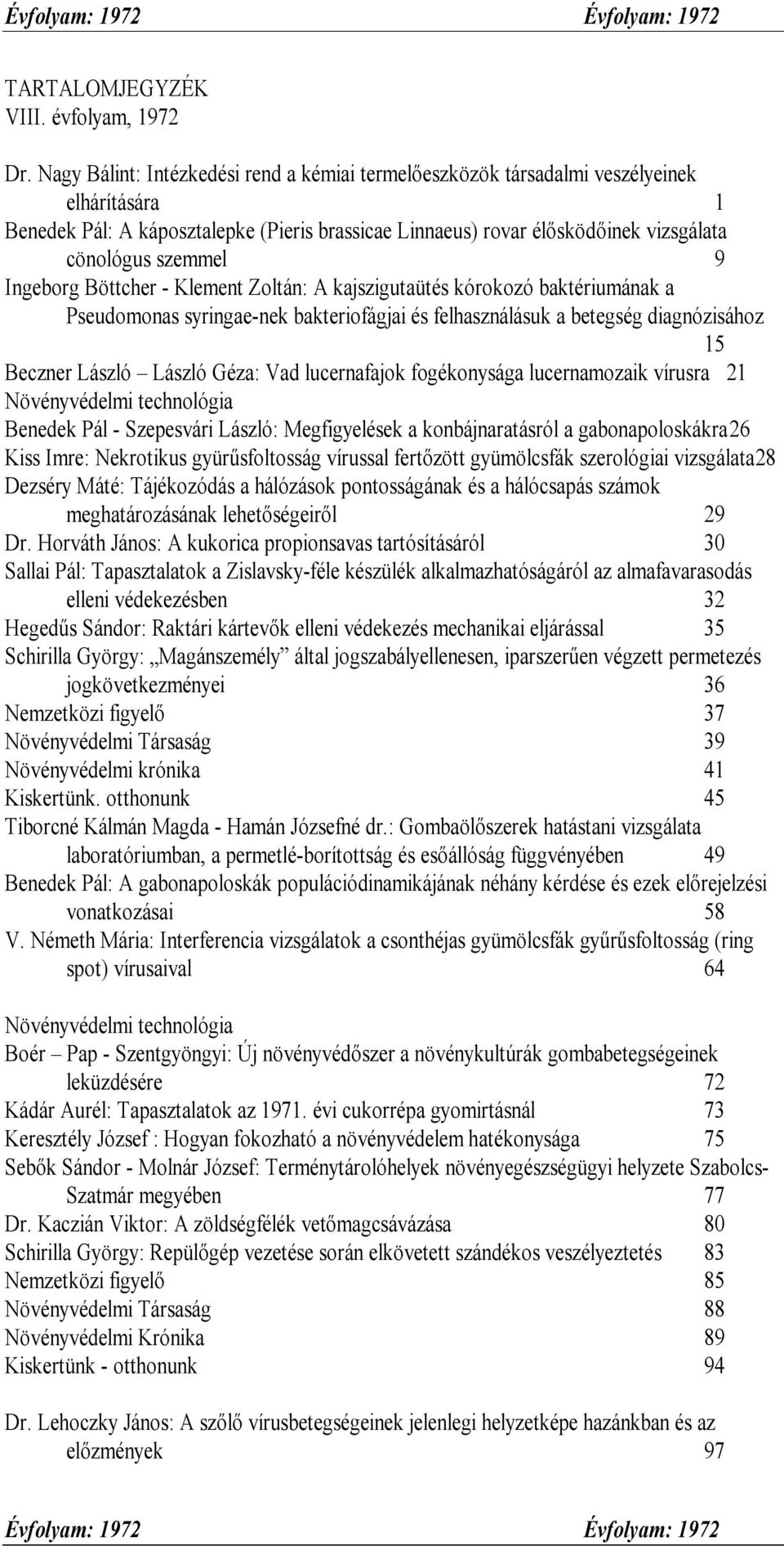 9 Ingeborg Böttcher - Klement Zoltán: A kajszigutaütés kórokozó baktériumának a Pseudomonas syringae-nek bakteriofágjai és felhasználásuk a betegség diagnózisához 15 Beczner László László Géza: Vad