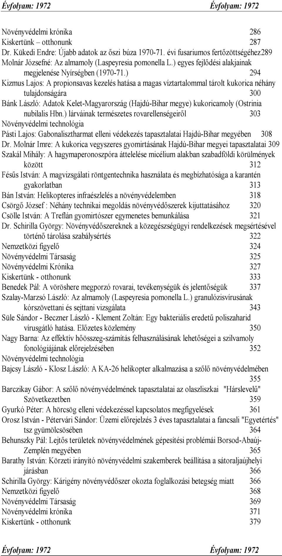 ) 294 Kizmus Lajos: A propionsavas kezelés hatása a magas víztartalommal tárolt kukorica néhány tulajdonságára 300 Bánk László: Adatok Kelet-Magyarország (Hajdú-Bihar megye) kukoricamoly (Ostrinia